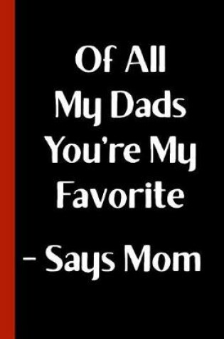 Cover of Of All My Dads You're My Favorite - Says Mom