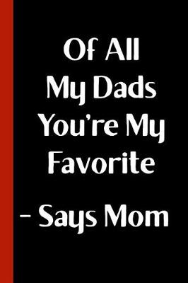 Book cover for Of All My Dads You're My Favorite - Says Mom