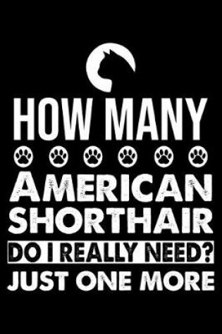 Cover of How Many American Shorthair Do I Really Need? Just One More