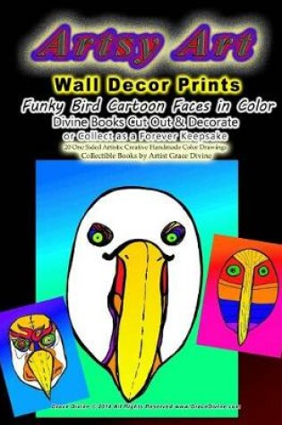 Cover of Artsy Art Wall Decor Prints Funky Bird Cartoon Faces in Color Divine Books Cut Out & Decorate or Collect as a Forever Keepsake 20 One Sided Artistic Creative Handmade Color Drawings Collectible Books by Artist Grace Divine