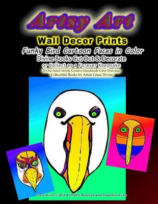 Book cover for Artsy Art Wall Decor Prints Funky Bird Cartoon Faces in Color Divine Books Cut Out & Decorate or Collect as a Forever Keepsake 20 One Sided Artistic Creative Handmade Color Drawings Collectible Books by Artist Grace Divine