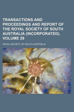 Cover of Transactions and Proceedings and Report of the Royal Society of South Australia (Incorporated). Volume 29