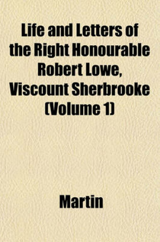 Cover of Life and Letters of the Right Honourable Robert Lowe, Viscount Sherbrooke (Volume 1)