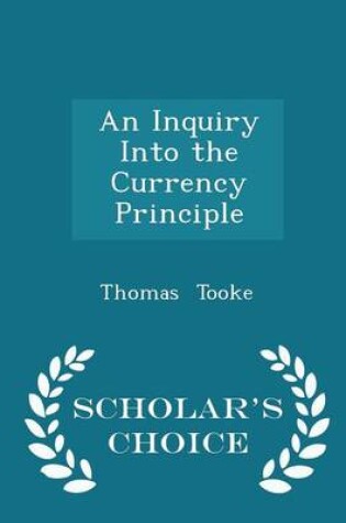 Cover of An Inquiry Into the Currency Principle - Scholar's Choice Edition