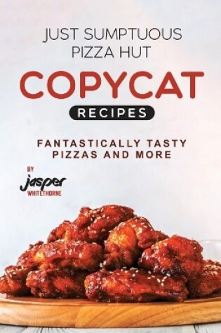 Cover of Just Sumptuous Pizza Hut Copycat Recipes