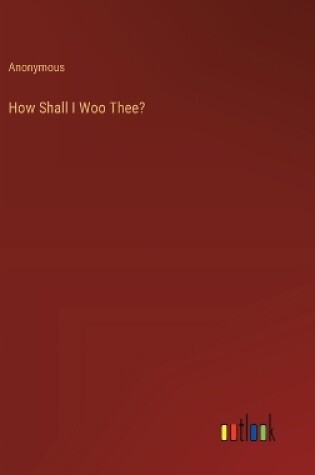 Cover of How Shall I Woo Thee?