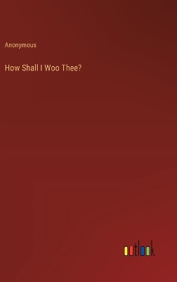 Book cover for How Shall I Woo Thee?