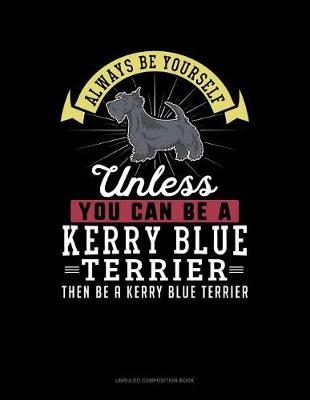 Book cover for Always Be Yourself Unless You Can Be a Kerry Blue Terrier Then Be a Kerry Blue Terrier