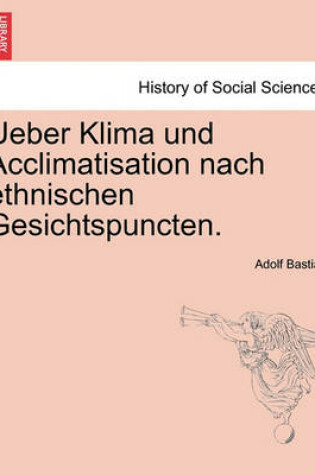 Cover of Ueber Klima Und Acclimatisation Nach Ethnischen Gesichtspuncten.