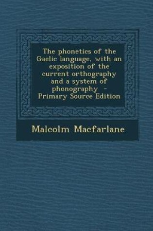 Cover of The Phonetics of the Gaelic Language, with an Exposition of the Current Orthography and a System of Phonography