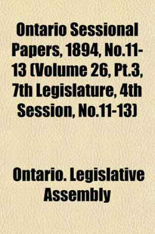 Cover of Ontario Sessional Papers, 1894, No.11-13 (Volume 26, PT.3, 7th Legislature, 4th Session, No.11-13)