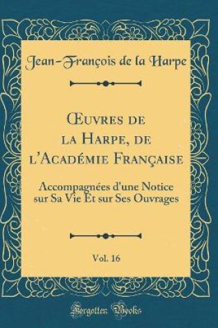 Cover of Oeuvres de la Harpe, de l'Academie Francaise, Vol. 16