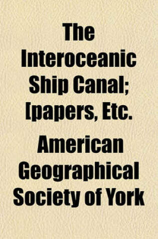 Cover of The Interoceanic Ship Canal; [Papers, Etc.