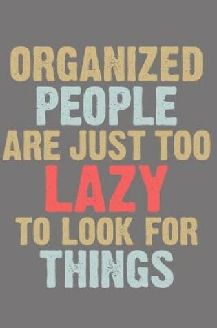 Cover of Organized People Are Just Too Lazy To Look For Things