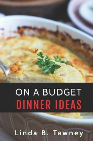 Cover of On A Budget Dinner Ideas