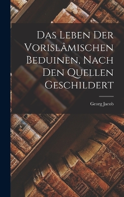 Book cover for Das Leben der Vorislâmischen Beduinen, Nach den Quellen Geschildert