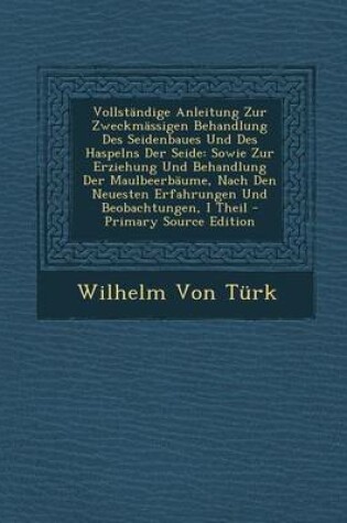 Cover of Vollstandige Anleitung Zur Zweckmassigen Behandlung Des Seidenbaues Und Des Haspelns Der Seide