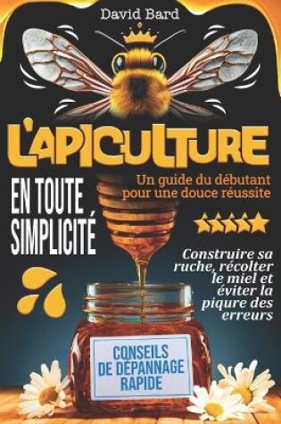 Cover of L'APICULTURE EN TOUTE SIMPLICIT� Un guide du d�butant pour une douce r�ussite