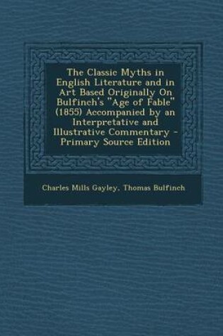 Cover of The Classic Myths in English Literature and in Art Based Originally on Bulfinch's Age of Fable (1855) Accompanied by an Interpretative and Illustrat