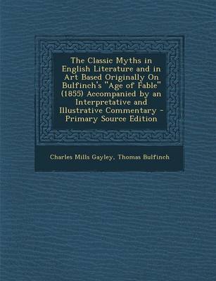 Book cover for The Classic Myths in English Literature and in Art Based Originally on Bulfinch's Age of Fable (1855) Accompanied by an Interpretative and Illustrat