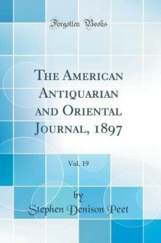 Cover of The American Antiquarian and Oriental Journal, 1897, Vol. 19 (Classic Reprint)