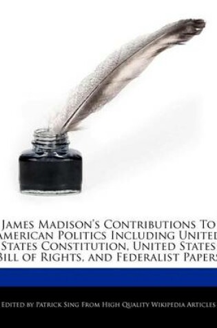 Cover of James Madison's Contributions to American Politics Including United States Constitution, United States Bill of Rights, and Federalist Papers