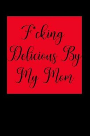 Cover of F*cking Delicious by My Mom