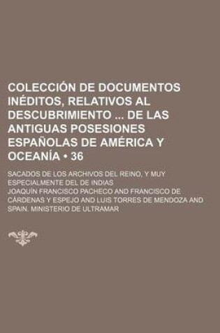 Cover of Coleccion de Documentos Ineditos, Relativos Al Descubrimiento de Las Antiguas Posesiones Espanolas de America y Oceania (36); Sacados de Los Archivos del Reino, y Muy Especialmente del de Indias