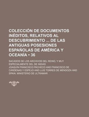 Book cover for Coleccion de Documentos Ineditos, Relativos Al Descubrimiento de Las Antiguas Posesiones Espanolas de America y Oceania (36); Sacados de Los Archivos del Reino, y Muy Especialmente del de Indias