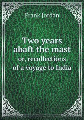 Book cover for Two years abaft the mast or, recollections of a voyage to India