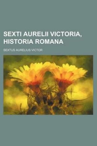 Cover of Sexti Aurelii Victoria, Historia Romana