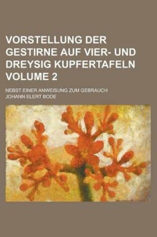 Cover of Vorstellung Der Gestirne Auf Vier- Und Dreysig Kupfertafeln; Nebst Einer Anweisung Zum Gebrauch Volume 2