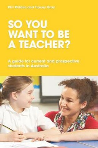 Cover of So You Want to be a Teacher? A guide for current and prospective students in Australia