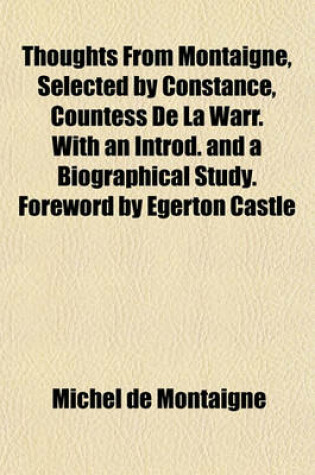 Cover of Thoughts from Montaigne, Selected by Constance, Countess de La Warr. with an Introd. and a Biographical Study. Foreword by Egerton Castle