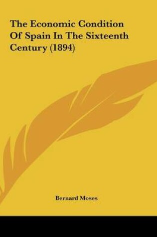 Cover of The Economic Condition Of Spain In The Sixteenth Century (1894)