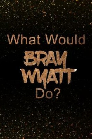 Cover of What Would Bray Wyatt Do?