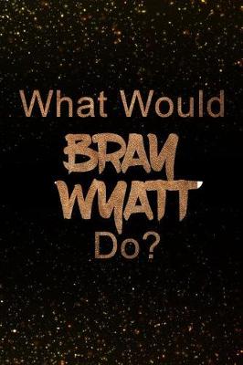 Book cover for What Would Bray Wyatt Do?