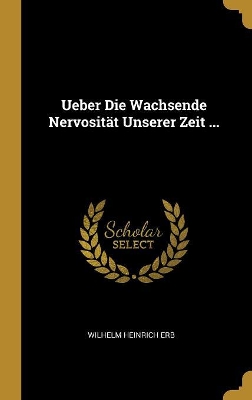 Book cover for Ueber Die Wachsende Nervosität Unserer Zeit ...