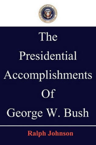Cover of The Presidential Accomplishments Of George W. Bush