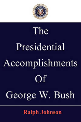 Book cover for The Presidential Accomplishments Of George W. Bush