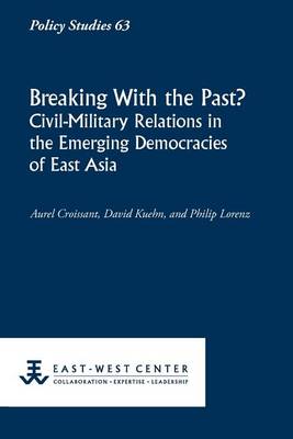 Book cover for Breaking with the Past? Civil-Military Relations in the Emerging Democracies of East Asia