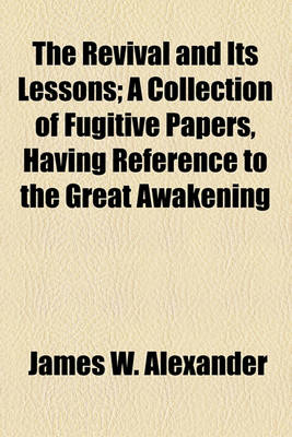 Book cover for The Revival and Its Lessons; A Collection of Fugitive Papers, Having Reference to the Great Awakening