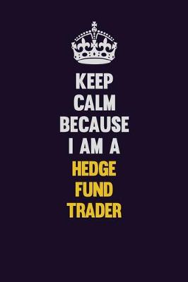 Book cover for Keep Calm Because I Am A Hedge fund trader