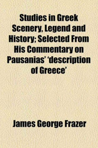 Cover of Studies in Greek Scenery, Legend and History; Selected from His Commentary on Pausanias' 'Description of Greece'