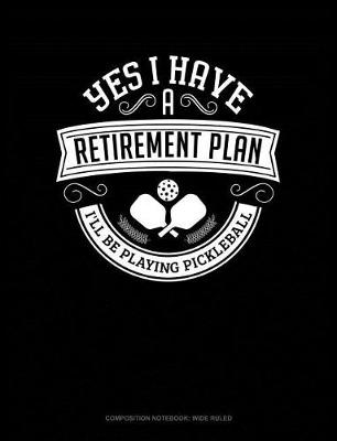 Book cover for Yes I Have a Retirement Plan I'll Be Playing Pickleball