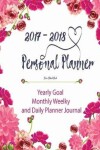 Book cover for 2017 - 2018 Personal Planner Yearly Goal - Monthly Weelky and Daily Planner Jour