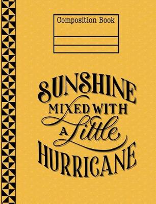 Book cover for Sunshine Mixed With A Little Hurricane Yellow Composition Notebook - Blank