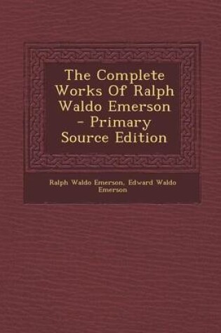 Cover of The Complete Works of Ralph Waldo Emerson - Primary Source Edition