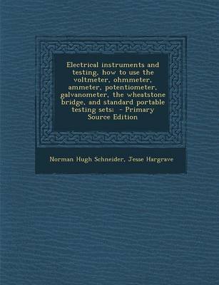 Book cover for Electrical Instruments and Testing, How to Use the Voltmeter, Ohmmeter, Ammeter, Potentiometer, Galvanometer, the Wheatstone Bridge, and Standard Port