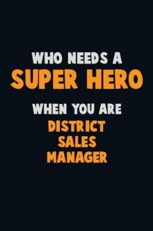 Cover of Who Need A SUPER HERO, When You Are District Sales Manager